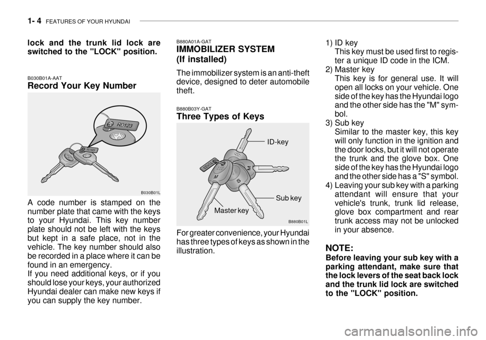 Hyundai Grandeur 2003  Owners Manual 1- 4  FEATURES OF YOUR HYUNDAI
B030B01L B880A01A-GAT IMMOBILIZER SYSTEM (If installed) The immobilizer system is an anti-theft device, designed to deter automobile theft.
B030B01A-AAT Record Your Key 