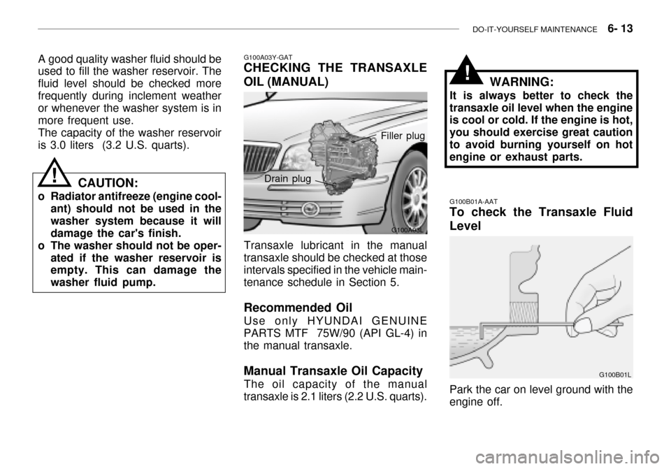 Hyundai Grandeur 2003  Owners Manual DO-IT-YOURSELF MAINTENANCE    6- 13
G100A03L
G100A03Y-GAT
CHECKING THE TRANSAXLE OIL (MANUAL)
Transaxle lubricant in the manual
transaxle should be checked at those intervals specified in the vehicle 