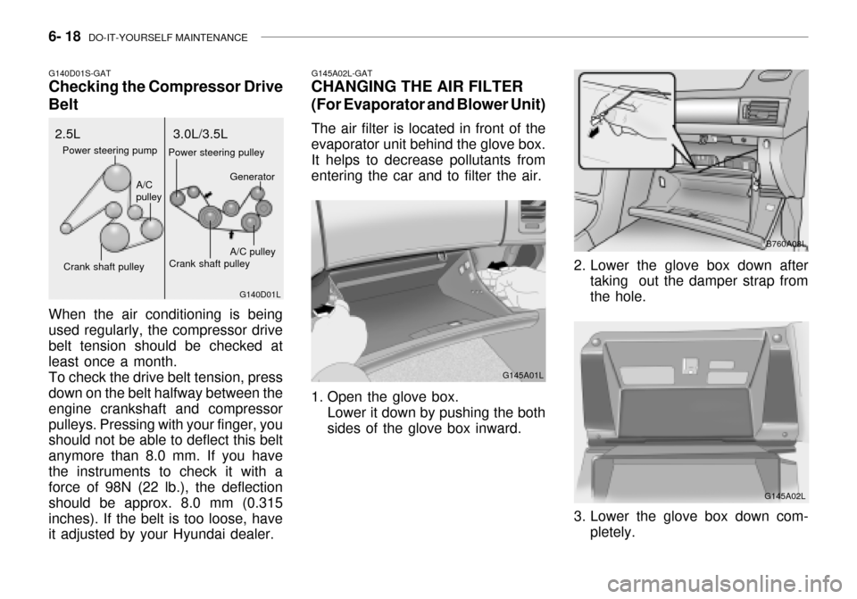 Hyundai Grandeur 2003  Owners Manual 6- 18  DO-IT-YOURSELF MAINTENANCE
G145A02L-GAT
CHANGING THE AIR FILTER (For Evaporator and Blower Unit)
The air filter is located in front of the
evaporator unit behind the glove box. It helps to decr