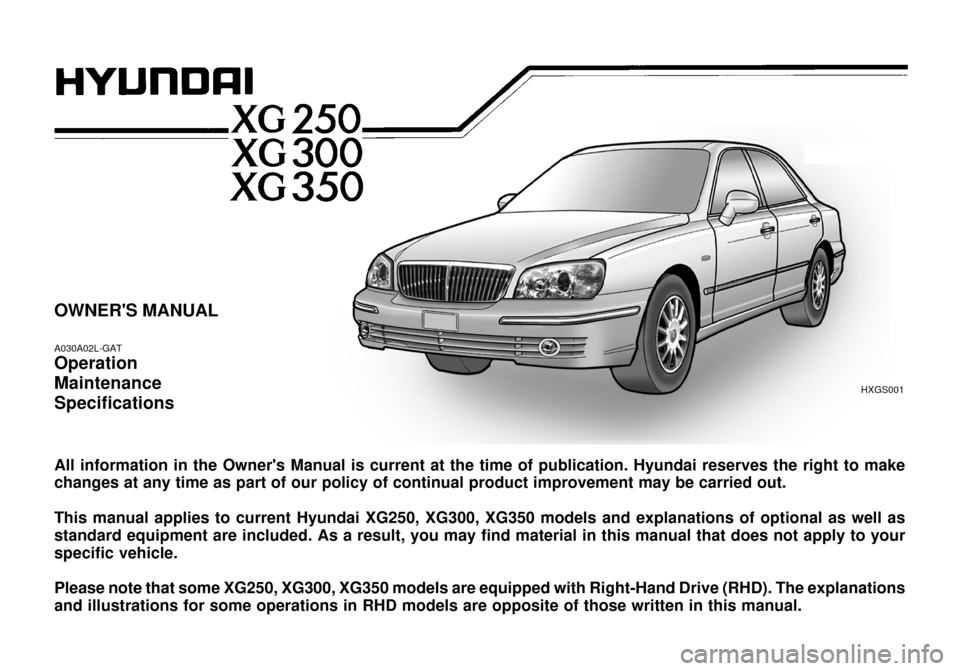 Hyundai Grandeur 2003  Owners Manual OWNERS MANUAL A030A02L-GAT Operation MaintenanceSpecifications All information in the Owners Manual is current at the time of publication. Hyundai reserves the right to make changes at any time as p