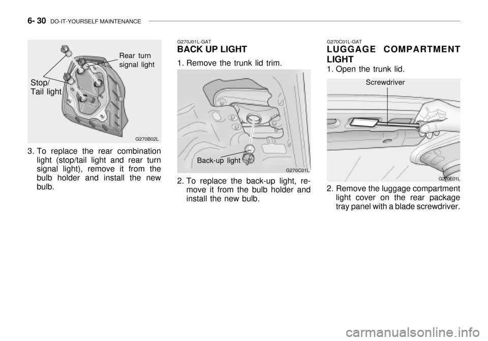 Hyundai Grandeur 2003  Owners Manual 6- 30  DO-IT-YOURSELF MAINTENANCE
G270C01L-GAT
LUGGAGE COMPARTMENT LIGHT 
1. Open the trunk lid. 
2. Remove the luggage compartment
light cover on the rear package tray panel with a blade screwdriver.