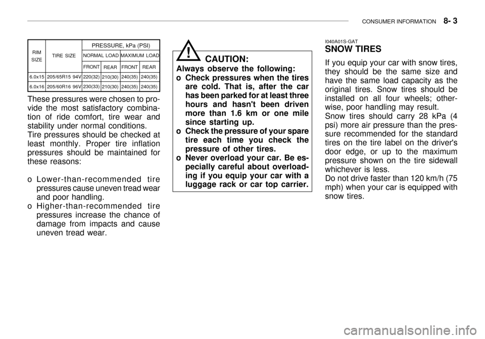 Hyundai Grandeur 2003  Owners Manual CONSUMER INFORMATION    8- 3
CAUTION:
Always observe the following:
o Check pressures when the tires are cold. That is, after the car has been parked for at least threehours and hasnt been driven mor
