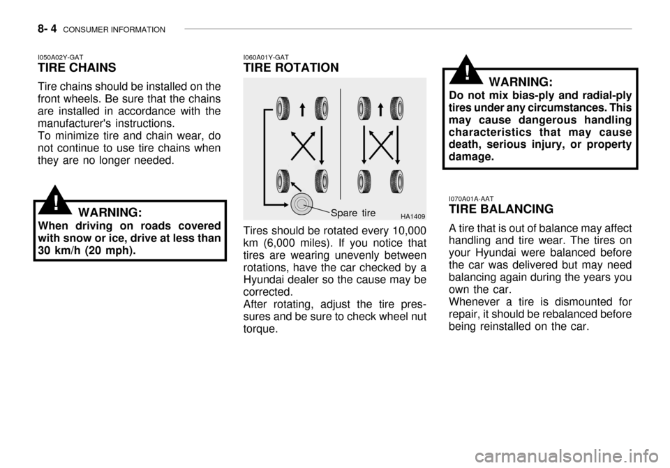 Hyundai Grandeur 2003  Owners Manual 8- 4  CONSUMER INFORMATION
I060A01Y-GAT TIRE ROTATION Tires should be rotated every 10,000 km (6,000 miles). If you notice that tires are wearing unevenly between
rotations, have the car checked by a 