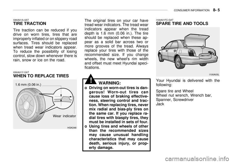 Hyundai Grandeur 2003  Owners Manual CONSUMER INFORMATION    8- 5
I100A01FC-GAT SPARE TIRE AND TOOLS Your Hyundai is delivered with the following: Spare tire and Wheel Wheel nut wrench, Wrench bar, Spanner, Screwdriver Jack I100A03L
The 