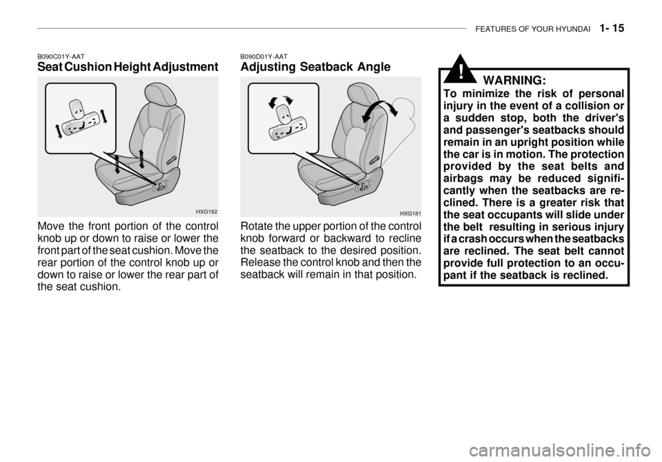 Hyundai Grandeur 2003  Owners Manual FEATURES OF YOUR HYUNDAI   1- 15
HXG181
B090D01Y-AAT Adjusting Seatback Angle
Rotate the upper portion of the control knob forward or backward to recline the seatback to the desired position. Release 