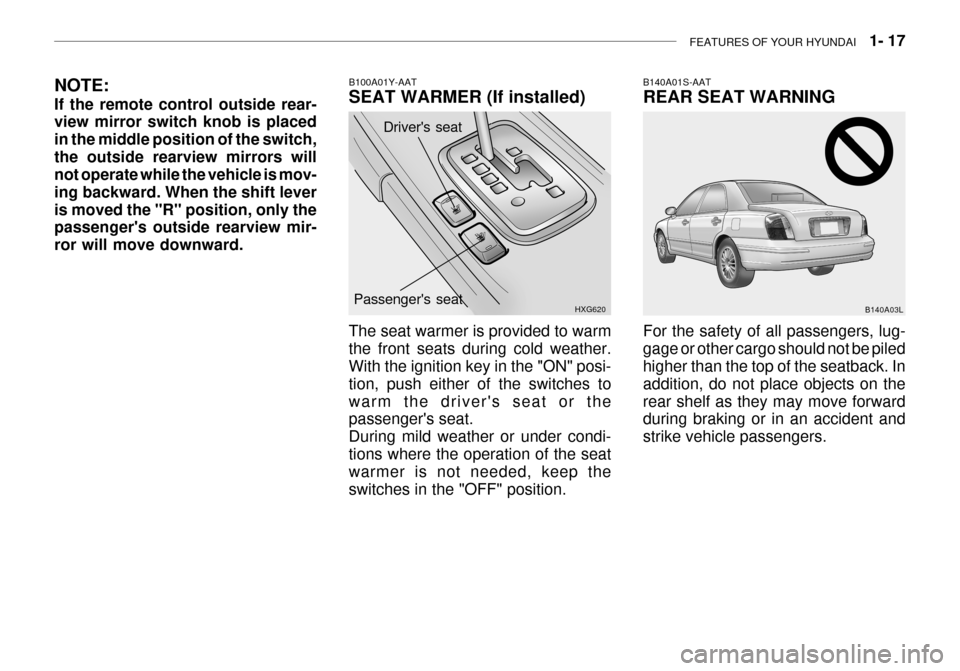 Hyundai Grandeur 2003 Owners Guide FEATURES OF YOUR HYUNDAI 1- 17
Drivers seat
B100A01Y-AAT SEAT WARMER (If installed)
HXG620
Passengers seat
The seat warmer is provided to warm the front seats during cold weather. With the ignitio Hyundai Grandeur 2003 Owners Guide FEATURES OF YOUR HYUNDAI 1- 17
Drivers seat
B100A01Y-AAT SEAT WARMER (If installed)
HXG620
Passengers seat
The seat warmer is provided to warm the front seats during cold weather. With the ignitio