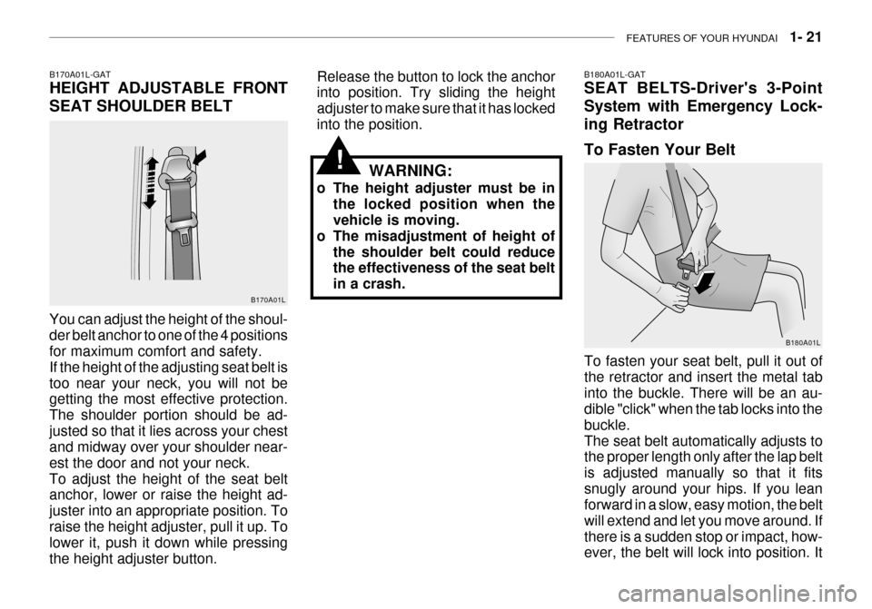 Hyundai Grandeur 2003  Owners Manual FEATURES OF YOUR HYUNDAI   1- 21
B180A01L-GAT SEAT BELTS-Drivers 3-Point System with Emergency Lock-ing Retractor To Fasten Your Belt
To fasten your seat belt, pull it out of the retractor and insert