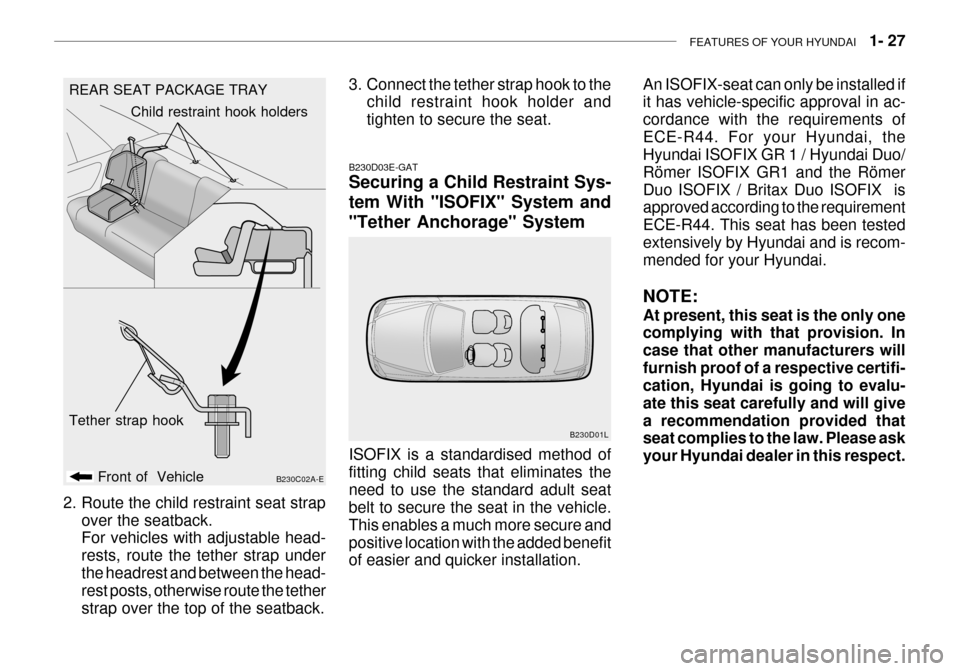 Hyundai Grandeur 2003 Service Manual FEATURES OF YOUR HYUNDAI   1- 27
REAR SEAT PACKAGE TRAY
B230C02A-E
Front of  Vehicle Child restraint hook holders
Tether strap hook
B230D03E-GAT Securing a Child Restraint Sys- tem With "ISOFIX" Syste