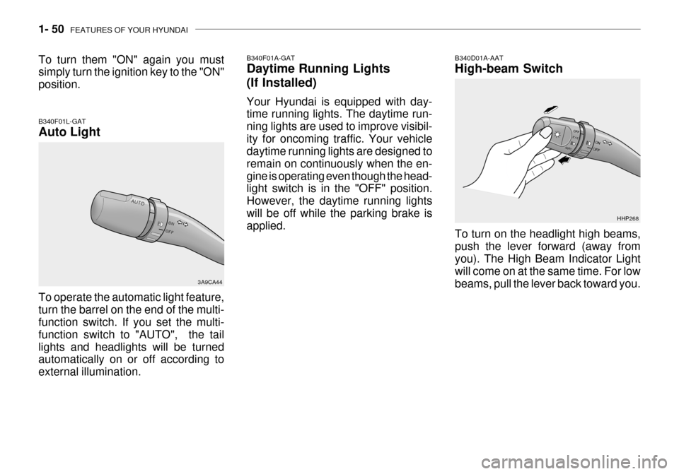 Hyundai Grandeur 2003  Owners Manual 1- 50  FEATURES OF YOUR HYUNDAI
B340F01L-GAT Auto Light
3A9CA44
To operate the automatic light feature, turn the barrel on the end of the multi- function switch. If you set the multi- function switch 