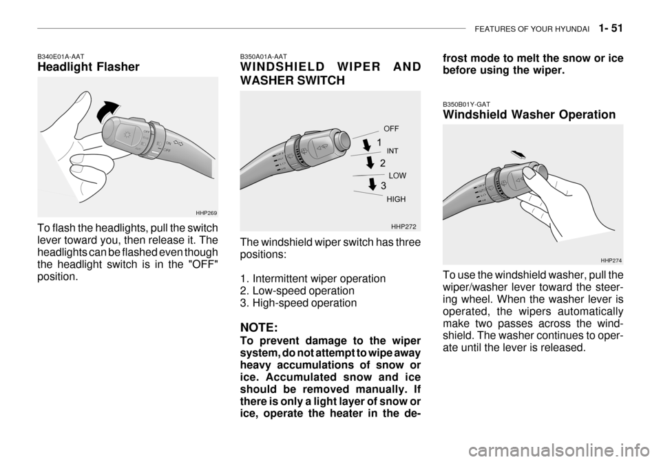 Hyundai Grandeur 2003  Owners Manual FEATURES OF YOUR HYUNDAI   1- 51
HHP269
B340E01A-AAT Headlight Flasher To flash the headlights, pull the switch lever toward you, then release it. The headlights can be flashed even though the headlig