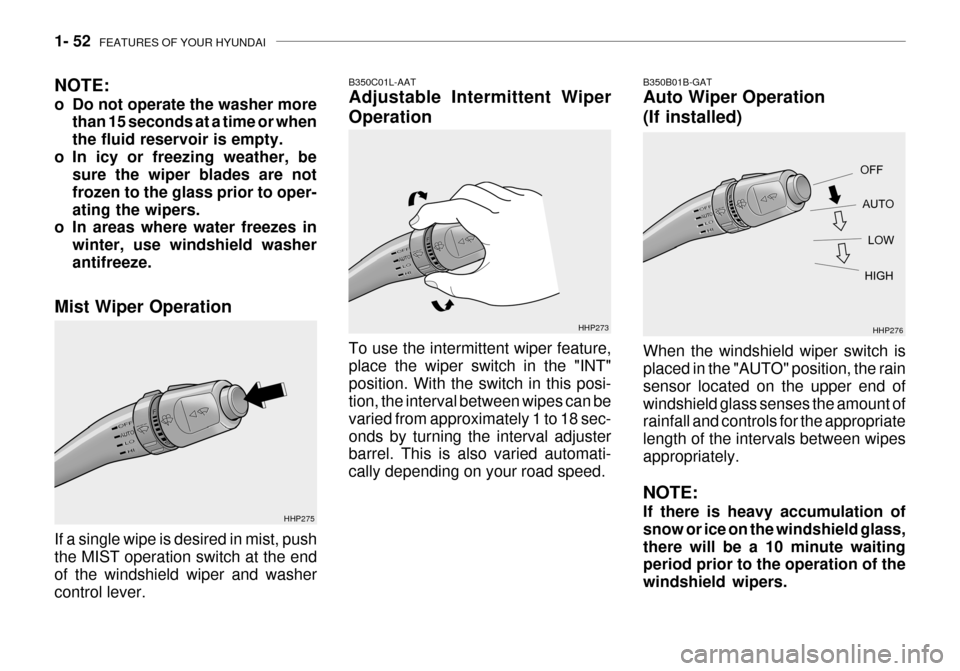 Hyundai Grandeur 2003 Repair Manual 1- 52  FEATURES OF YOUR HYUNDAI
B350C01L-AAT Adjustable Intermittent Wiper Operation To use the intermittent wiper feature, place the wiper switch in the "INT"position. With the switch in this posi- t