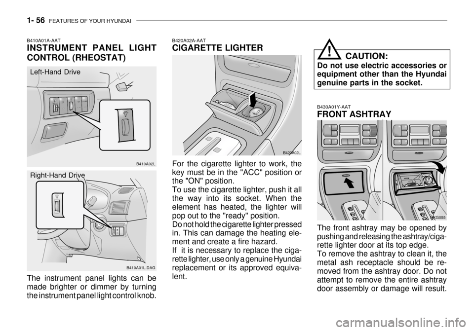 Hyundai Grandeur 2003  Owners Manual 1- 56  FEATURES OF YOUR HYUNDAI
B430A01Y-AAT FRONT ASHTRAY The front ashtray may be opened by pushing and releasing the ashtray/ciga- rette lighter door at its top edge. To remove the ashtray to clean