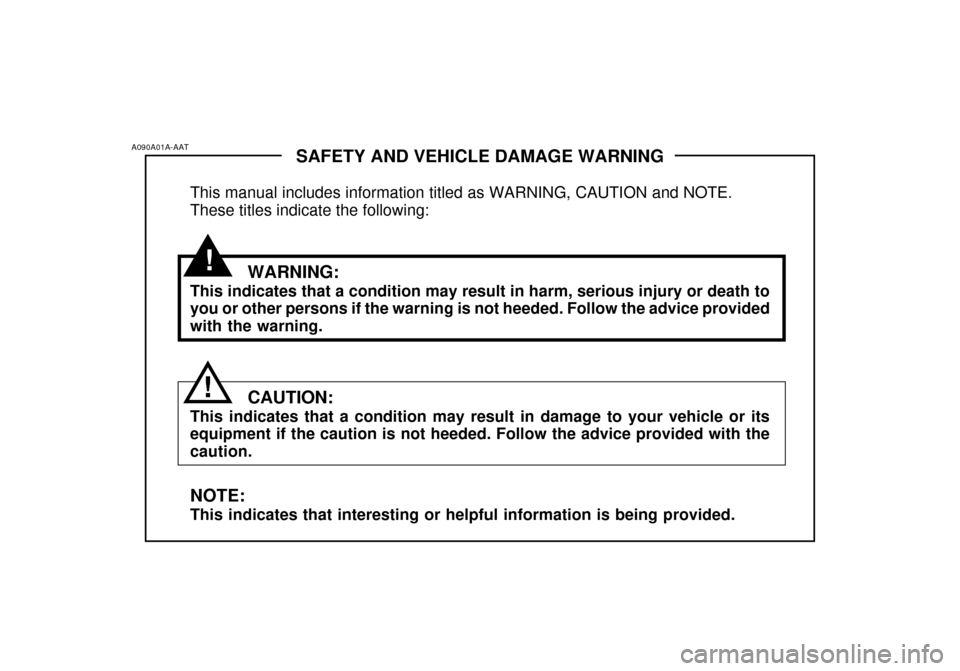 Hyundai Grandeur 2003  Owners Manual !
SAFETY AND VEHICLE DAMAGE WARNING
This manual includes information titled as WARNING, CAUTION and NOTE. These titles indicate the following:
WARNING:
This indicates that a condition may result in ha