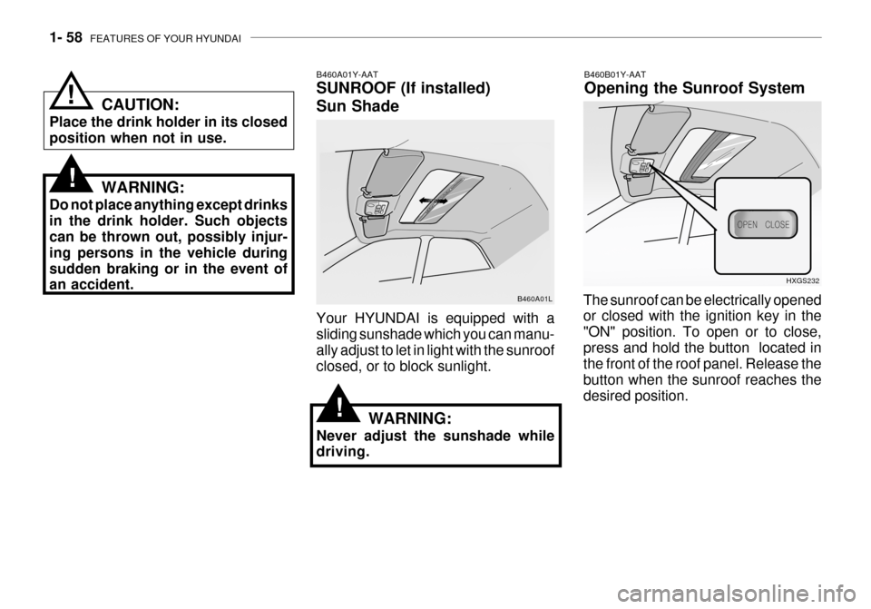 Hyundai Grandeur 2003 Manual PDF 1- 58 FEATURES OF YOUR HYUNDAI
B460A01Y-AAT SUNROOF (If installed) Sun Shade Your HYUNDAI is equipped with a sliding sunshade which you can manu- ally adjust to let in light with the sunroof closed, Hyundai Grandeur 2003 Manual PDF 1- 58 FEATURES OF YOUR HYUNDAI
B460A01Y-AAT SUNROOF (If installed) Sun Shade Your HYUNDAI is equipped with a sliding sunshade which you can manu- ally adjust to let in light with the sunroof closed,