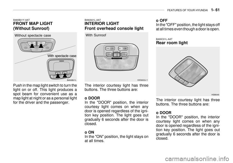 Hyundai Grandeur 2003 Manual PDF FEATURES OF YOUR HYUNDAI 1- 61
o OFF In the "OFF" position, the light stays off at all times even though a door is open.
B490C01L-AAT Rear room light
The interior courtesy light has three buttons. T Hyundai Grandeur 2003 Manual PDF FEATURES OF YOUR HYUNDAI 1- 61
o OFF In the "OFF" position, the light stays off at all times even though a door is open.
B490C01L-AAT Rear room light
The interior courtesy light has three buttons. T