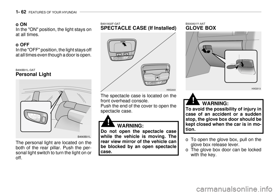 Hyundai Grandeur 2003 Manual PDF 1- 62 FEATURES OF YOUR HYUNDAI
B490B01L-GAT Personal Light
B490B01L
The personal light are located on the both of the rear pillar. Push the per- sonal light switch to turn the light on or off.
B491A0 Hyundai Grandeur 2003 Manual PDF 1- 62 FEATURES OF YOUR HYUNDAI
B490B01L-GAT Personal Light
B490B01L
The personal light are located on the both of the rear pillar. Push the per- sonal light switch to turn the light on or off.
B491A0