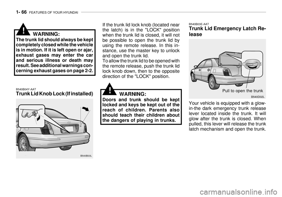 Hyundai Grandeur 2003 Manual PDF 1- 66 FEATURES OF YOUR HYUNDAI
B540B04Y-AAT Trunk Lid Knob Lock (If installed) If the trunk lid lock knob (located near the latch) is in the "LOCK" position when the trunk lid is closed, it will notb Hyundai Grandeur 2003 Manual PDF 1- 66 FEATURES OF YOUR HYUNDAI
B540B04Y-AAT Trunk Lid Knob Lock (If installed) If the trunk lid lock knob (located near the latch) is in the "LOCK" position when the trunk lid is closed, it will notb