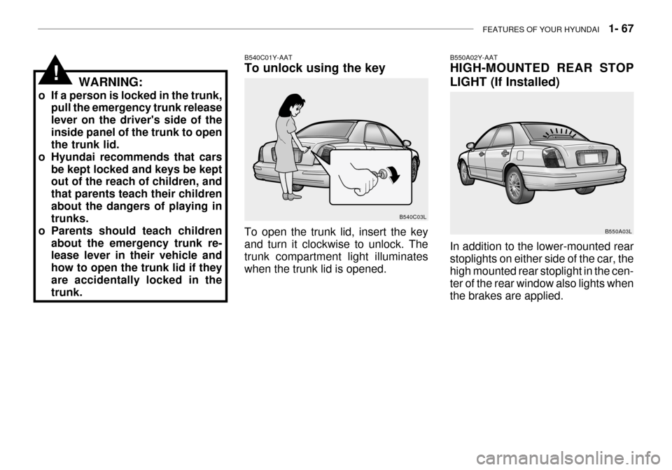 Hyundai Grandeur 2003 User Guide FEATURES OF YOUR HYUNDAI   1- 67
B550A02Y-AAT HIGH-MOUNTED REAR STOP 
LIGHT (If Installed) In addition to the lower-mounted rear stoplights on either side of the car, thehigh mounted rear stoplight in