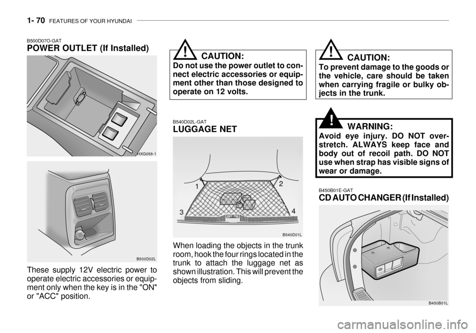 Hyundai Grandeur 2003 User Guide 1- 70  FEATURES OF YOUR HYUNDAI
B540D01L
B540D02L-GAT LUGGAGE NET
When loading the objects in the trunk room, hook the four rings located in the trunk to attach the luggage net as shown illustration. 