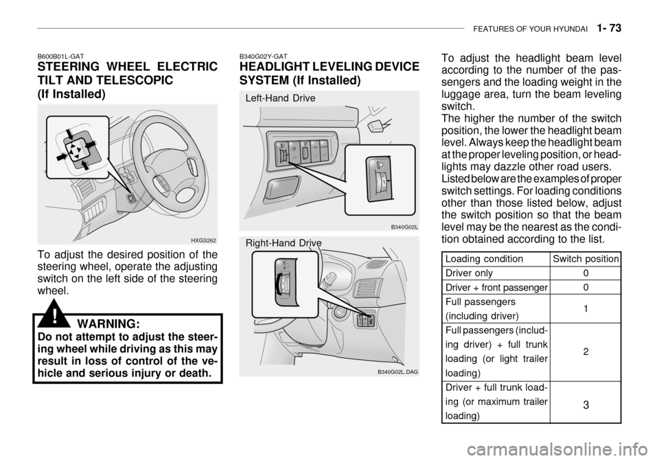 Hyundai Grandeur 2003 Manual Online FEATURES OF YOUR HYUNDAI 1- 73
B600B01L-GAT STEERING WHEEL ELECTRIC TILT AND TELESCOPIC
(If Installed)
HXGS262
To adjust the desired position of the steering wheel, operate the adjusting switch on t Hyundai Grandeur 2003 Manual Online FEATURES OF YOUR HYUNDAI 1- 73
B600B01L-GAT STEERING WHEEL ELECTRIC TILT AND TELESCOPIC
(If Installed)
HXGS262
To adjust the desired position of the steering wheel, operate the adjusting switch on t