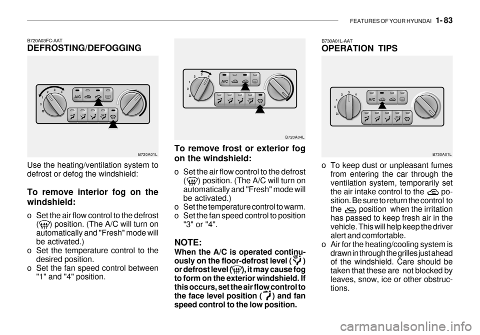 Hyundai Grandeur 2003 Owners Manual FEATURES OF YOUR HYUNDAI 1- 83
To remove frost or exterior fog on the windshield:
o Set the air flow control to the defrost
( ) position. (The A/C will turn on automatically and "Fresh" mode w Hyundai Grandeur 2003 Owners Manual FEATURES OF YOUR HYUNDAI 1- 83
To remove frost or exterior fog on the windshield:
o Set the air flow control to the defrost
( ) position. (The A/C will turn on automatically and "Fresh" mode w