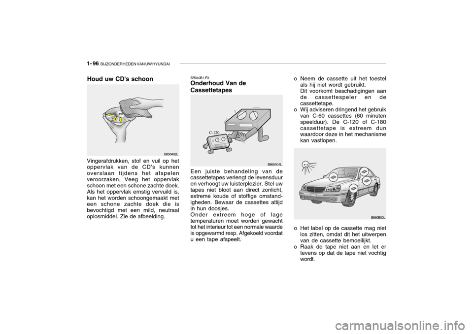 Hyundai Grandeur 2003  Handleiding (in Dutch) 1- 96  BIJZONDERHEDEN VAN UW HYUNDAI
Houd uw CDs schoon
B850A02L SR040B1-FX Onderhoud Van de Cassettetapes Een juiste behandeling van de cassettetapes verlengt de levensduur en verhoogt uw luisterple