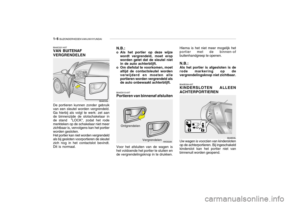 Hyundai Grandeur 2003  Handleiding (in Dutch) 1- 6  BIJZONDERHEDEN VAN UW HYUNDAI
B040E03A-AXT KINDERSLOTEN ALLEEN ACHTERPORTIEREN
B040D01S-AXT Portieren van binnenaf afsluiten
B040C02Y-AXT VAN BUITENAF VERGRENDELEN
B040C03L
De portieren kunnen z