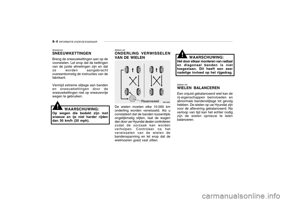 Hyundai Grandeur 2003  Handleiding (in Dutch) 8- 4  INFORMATIE VOOR DE EIGENAAR
HA1409Reservewiel ZI060A1-AX WIELEN BALANCEREN Een onjuist gebalanceerd wiel kan de rij-eigenschappen beinvloeden enabnormale bandenslijtage tot gevolg hebben. De wie