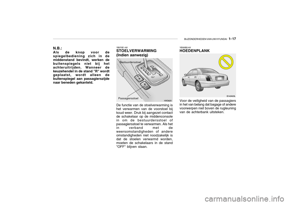 Hyundai Grandeur 2003  Handleiding (in Dutch) BIJZONDERHEDEN VAN UW HYUNDAI   1- 17
YB300B2-AX HOEDENPLANK
YB070E1-AXSTOELVERWARMING (Indien aanwezig)
N.B.:
Als de knop voor de spiegelbediening zich in demiddenstand bevindt, werken de buitenspieg