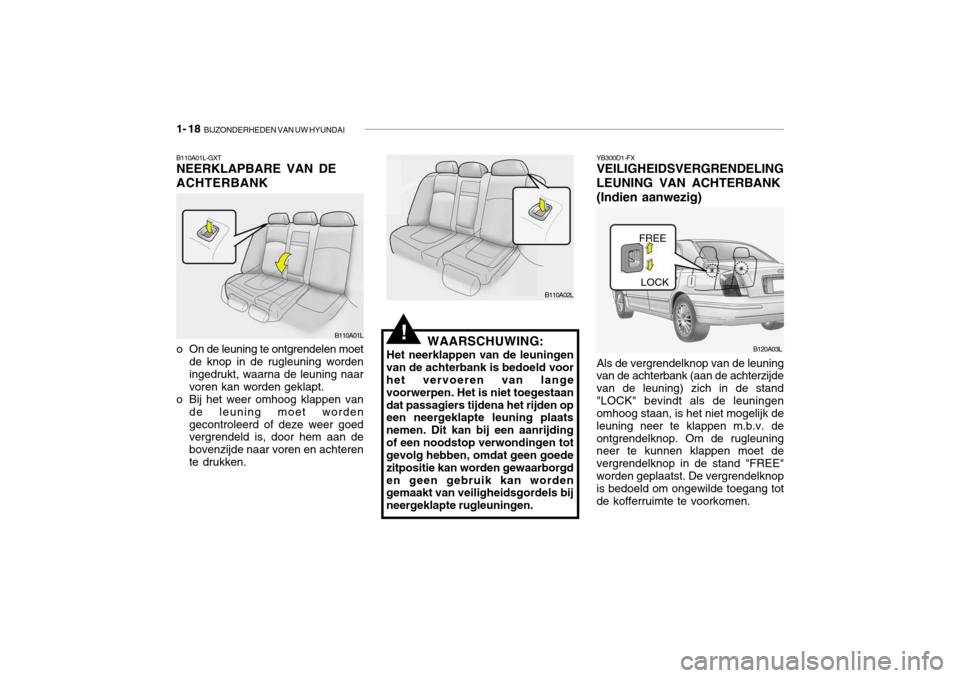 Hyundai Grandeur 2003  Handleiding (in Dutch) 1- 18  BIJZONDERHEDEN VAN UW HYUNDAI
B110A01L-GXT NEERKLAPBARE VAN DE ACHTERBANK YB300D1-FX VEILIGHEIDSVERGRENDELING LEUNING VAN ACHTERBANK (Indien aanwezig)
B110A01L
o On de leuning te ontgrendelen m