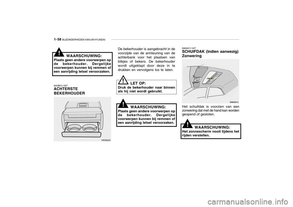 Hyundai Grandeur 2003  Handleiding (in Dutch) 1- 58  BIJZONDERHEDEN VAN UW HYUNDAI
B460A01Y-AXT SCHUIFDAK (Indien aanwezig) Zonwering
B450B01L-GAT ACHTERSTE BEKERHOUDER De bekerhouder is aangebracht in de voorzijde van de armleuning van deachterb