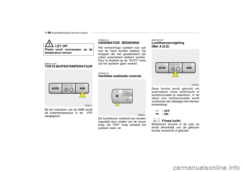 Hyundai Grandeur 2003  Handleiding (in Dutch) 1- 88  BIJZONDERHEDEN VAN UW HYUNDAI
6YB980A1-AX HANDMATIGE BEDIENING Het verwarmings systeem kan ook
met de hand worden bedient. De knoppen die niet geselecteerd zijn zullen automatisch bedient worde