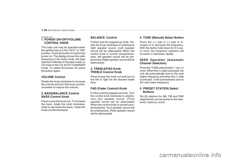 Hyundai Grandeur 2002  Owners Manual 1- 94  FEATURES OF YOUR HYUNDAI
B940B02L-GAT 
1. POWER ON-OFF/VOLUME
CONTROL KNOB
The radio unit may be operated when the ignition key is in the "ACC" or "ON"position. Press the button to switch thepo