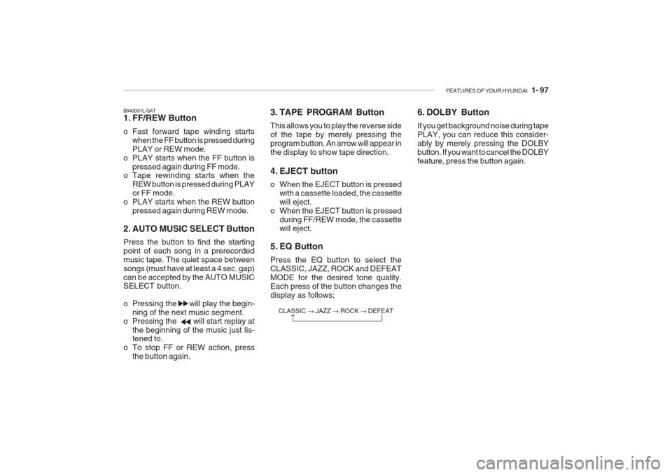 Hyundai Grandeur 2002  Owners Manual FEATURES OF YOUR HYUNDAI   1- 97
B940D01L-GAT 
1. FF/REW Button 
o Fast forward tape winding starts
when the FF button is pressed during PLAY or REW mode.
o PLAY starts when the FF button is
pressed a