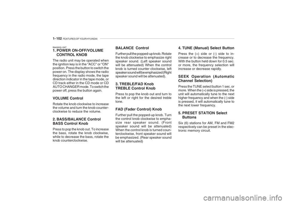 Hyundai Grandeur 2002  Owners Manual 1- 102  FEATURES OF YOUR HYUNDAI
B940H02L-GAT 
1. POWER ON-OFF/VOLUME
CONTROL KNOB
The radio unit may be operated when the ignition key is in the "ACC" or "ON"position. Press the button to switch thep