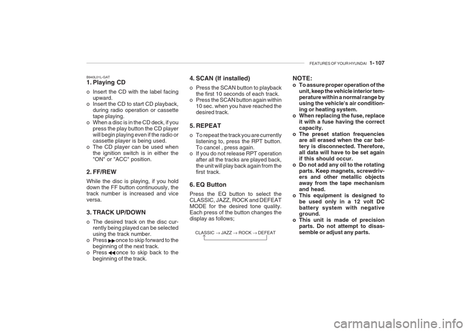 Hyundai Grandeur 2002  Owners Manual FEATURES OF YOUR HYUNDAI   1- 107
B940L01L-GAT 
1. Playing CD 
o Insert the CD with the label facing
upward.
o Insert the CD to start CD playback,
during radio operation or cassette tape playing.
o Wh