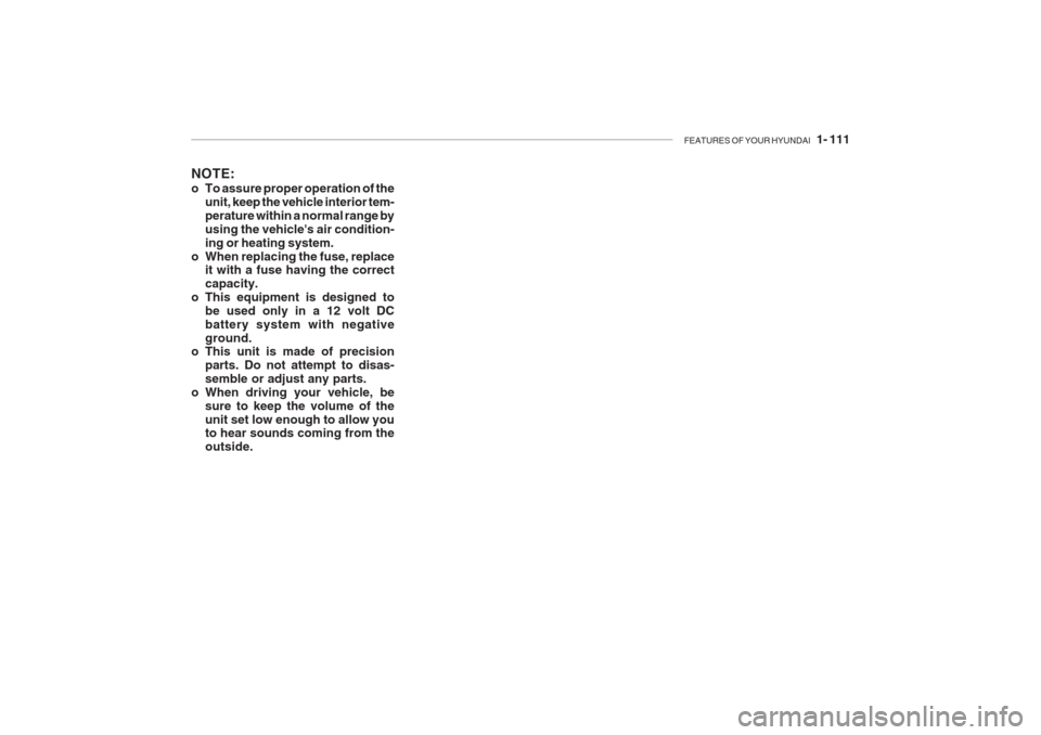 Hyundai Grandeur 2002 Owners Manual FEATURES OF YOUR HYUNDAI 1- 111
NOTE:
o To assure proper operation of the
unit, keep the vehicle interior tem- perature within a normal range byusing the vehicles air condition-ing or heating syst Hyundai Grandeur 2002 Owners Manual FEATURES OF YOUR HYUNDAI 1- 111
NOTE:
o To assure proper operation of the
unit, keep the vehicle interior tem- perature within a normal range byusing the vehicles air condition-ing or heating syst