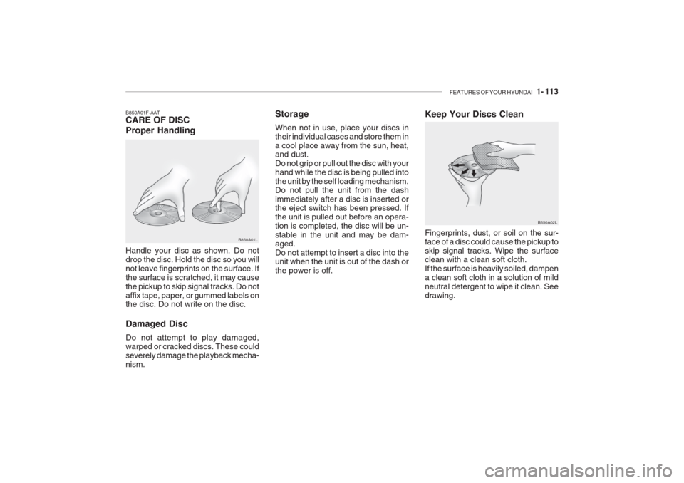 Hyundai Grandeur 2002  Owners Manual FEATURES OF YOUR HYUNDAI   1- 113
Storage When not in use, place your discs in their individual cases and store them ina cool place away from the sun, heat, and dust. Do not grip or pull out the disc 