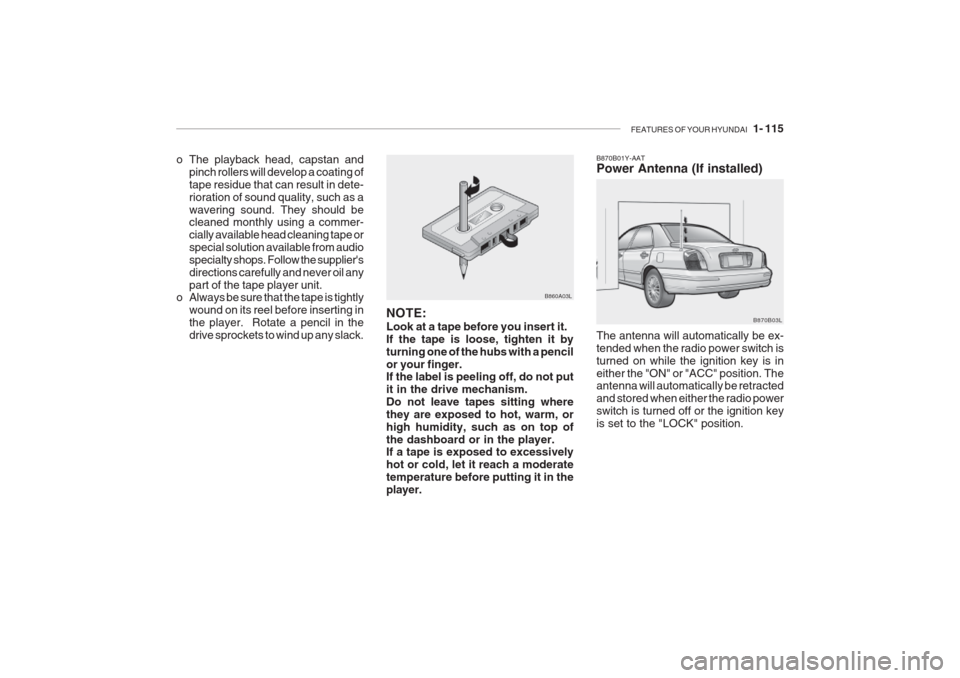 Hyundai Grandeur 2002 Owners Manual FEATURES OF YOUR HYUNDAI 1- 115
o The playback head, capstan and
pinch rollers will develop a coating of tape residue that can result in dete-rioration of sound quality, such as awavering sound. The Hyundai Grandeur 2002 Owners Manual FEATURES OF YOUR HYUNDAI 1- 115
o The playback head, capstan and
pinch rollers will develop a coating of tape residue that can result in dete-rioration of sound quality, such as awavering sound. The