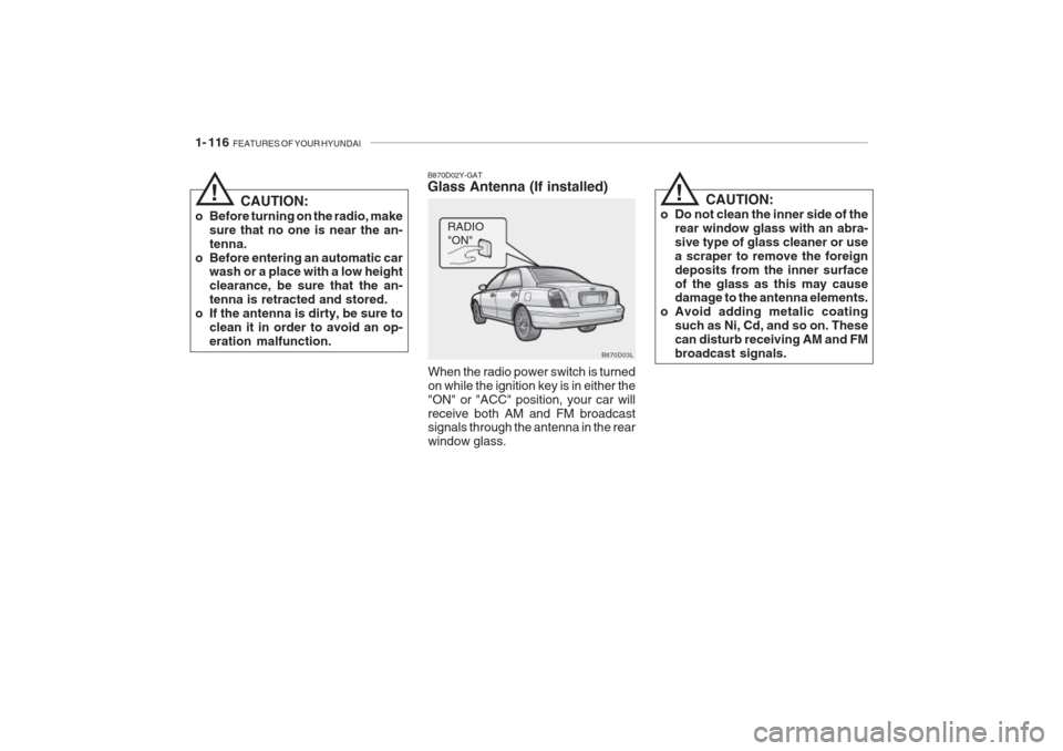 Hyundai Grandeur 2002 Owners Manual 1- 116 FEATURES OF YOUR HYUNDAI
B870D03L
B870D02Y-GAT Glass Antenna (If installed)
When the radio power switch is turned on while the ignition key is in either the"ON" or "ACC" position, your car wil Hyundai Grandeur 2002 Owners Manual 1- 116 FEATURES OF YOUR HYUNDAI
B870D03L
B870D02Y-GAT Glass Antenna (If installed)
When the radio power switch is turned on while the ignition key is in either the"ON" or "ACC" position, your car wil