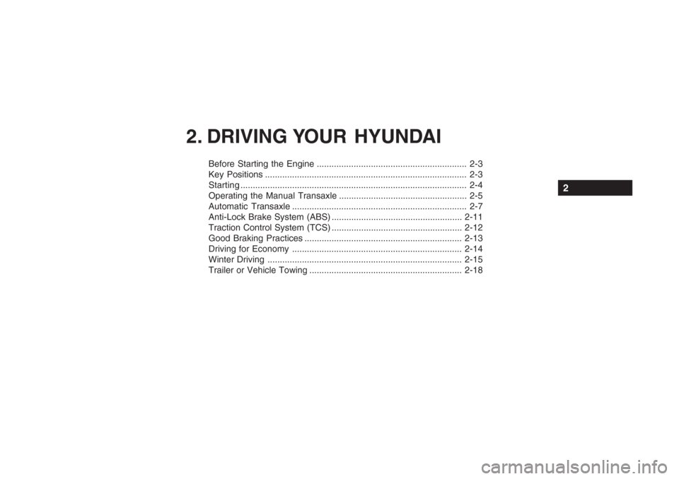 Hyundai Grandeur 2002 Owners Manual 2. DRIVING YOUR HYUNDAI
Before Starting the Engine ............................................................. 2-3
Key Positions ................................................................... Hyundai Grandeur 2002 Owners Manual 2. DRIVING YOUR HYUNDAI
Before Starting the Engine ............................................................. 2-3
Key Positions ...................................................................