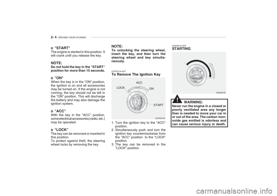 Hyundai Grandeur 2002 Owners Manual 2- 4 DRIVING YOUR HYUNDAI
C070C01E
C070C01A-AAT
To Remove The Ignition Key
1. Turn the ignition key to the "ACC"
position.
2. Simultaneously push and turn the ignition key counterclockwise from the Hyundai Grandeur 2002 Owners Manual 2- 4 DRIVING YOUR HYUNDAI
C070C01E
C070C01A-AAT
To Remove The Ignition Key
1. Turn the ignition key to the "ACC"
position.
2. Simultaneously push and turn the ignition key counterclockwise from the
