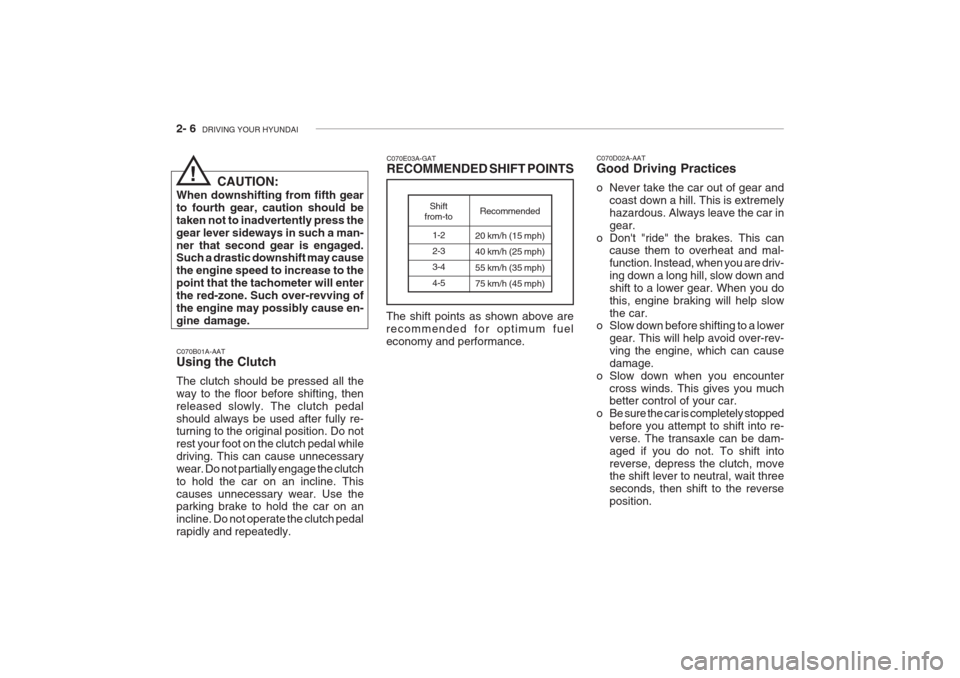 Hyundai Grandeur 2002 Owners Manual 2- 6 DRIVING YOUR HYUNDAI
C070D02A-AAT Good Driving Practices
o Never take the car out of gear and
coast down a hill. This is extremely hazardous. Always leave the car ingear.
o Dont "ride" the bra Hyundai Grandeur 2002 Owners Manual 2- 6 DRIVING YOUR HYUNDAI
C070D02A-AAT Good Driving Practices
o Never take the car out of gear and
coast down a hill. This is extremely hazardous. Always leave the car ingear.
o Dont "ride" the bra