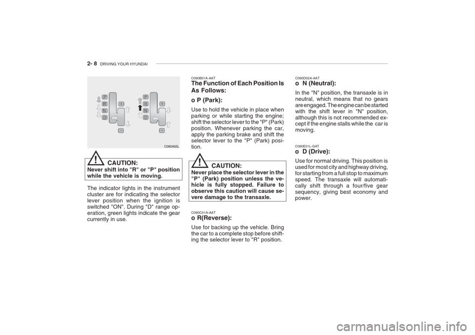 Hyundai Grandeur 2002 Owners Manual 2- 8 DRIVING YOUR HYUNDAI
C090C01A-AAT o R(Reverse): Use for backing up the vehicle. Bring the car to a complete stop before shift- ing the selector lever to "R" position. C090D02A-AAT o N (Neutral) Hyundai Grandeur 2002 Owners Manual 2- 8 DRIVING YOUR HYUNDAI
C090C01A-AAT o R(Reverse): Use for backing up the vehicle. Bring the car to a complete stop before shift- ing the selector lever to "R" position. C090D02A-AAT o N (Neutral)