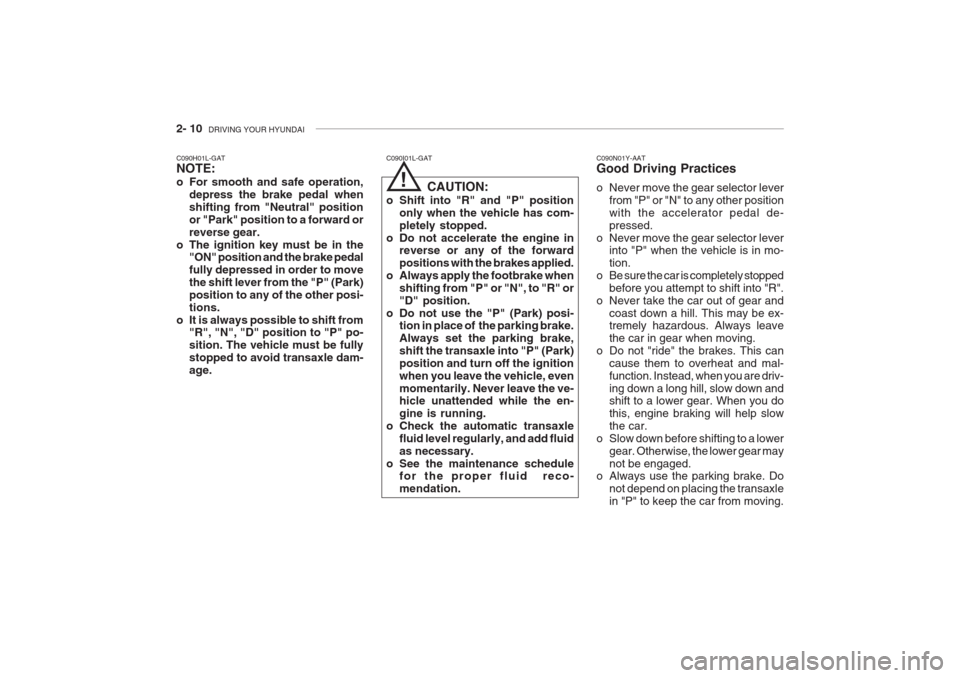 Hyundai Grandeur 2002 Owners Manual 2- 10 DRIVING YOUR HYUNDAI
C090H01L-GAT NOTE:
o For smooth and safe operation,
depress the brake pedal when shifting from "Neutral" positionor "Park" position to a forward orreverse gear.
o The igni Hyundai Grandeur 2002 Owners Manual 2- 10 DRIVING YOUR HYUNDAI
C090H01L-GAT NOTE:
o For smooth and safe operation,
depress the brake pedal when shifting from "Neutral" positionor "Park" position to a forward orreverse gear.
o The igni