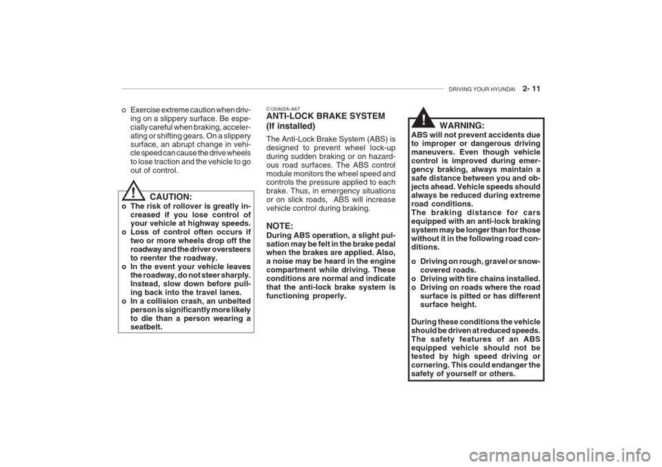 Hyundai Grandeur 2002  Owners Manual DRIVING YOUR HYUNDAI    2- 11
C120A02A-AAT ANTI-LOCK BRAKE SYSTEM (If installed) The Anti-Lock Brake System (ABS) is designed to prevent wheel lock-upduring sudden braking or on hazard-ous road surfac