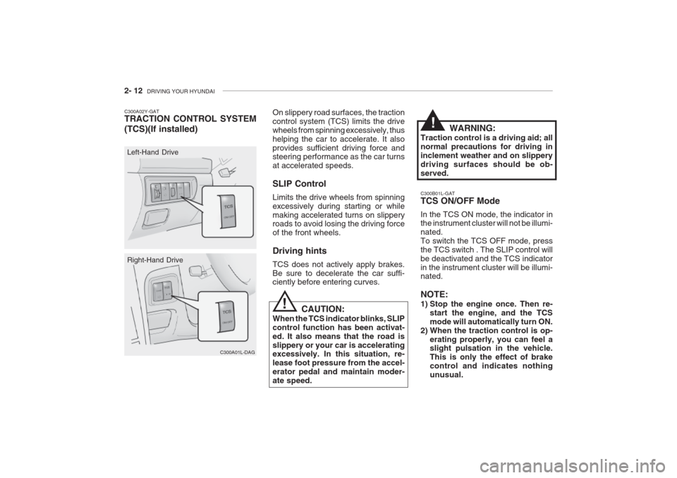 Hyundai Grandeur 2002 Owners Manual 2- 12 DRIVING YOUR HYUNDAI
C300B01L-GAT TCS ON/OFF Mode In the TCS ON mode, the indicator in the instrument cluster will not be illumi- nated.To switch the TCS OFF mode, pressthe TCS switch . The SLI Hyundai Grandeur 2002 Owners Manual 2- 12 DRIVING YOUR HYUNDAI
C300B01L-GAT TCS ON/OFF Mode In the TCS ON mode, the indicator in the instrument cluster will not be illumi- nated.To switch the TCS OFF mode, pressthe TCS switch . The SLI