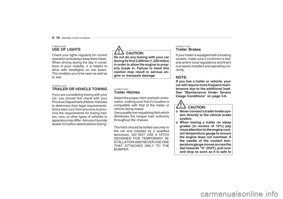 Hyundai Grandeur 2002 Owners Manual 2- 18 DRIVING YOUR HYUNDAI
C190C01Y-GAT Trailer Brakes If your trailer is equipped with a braking system, make sure it conforms to fed-eral and/or local regulations and that it
is properly installed Hyundai Grandeur 2002 Owners Manual 2- 18 DRIVING YOUR HYUNDAI
C190C01Y-GAT Trailer Brakes If your trailer is equipped with a braking system, make sure it conforms to fed-eral and/or local regulations and that it
is properly installed