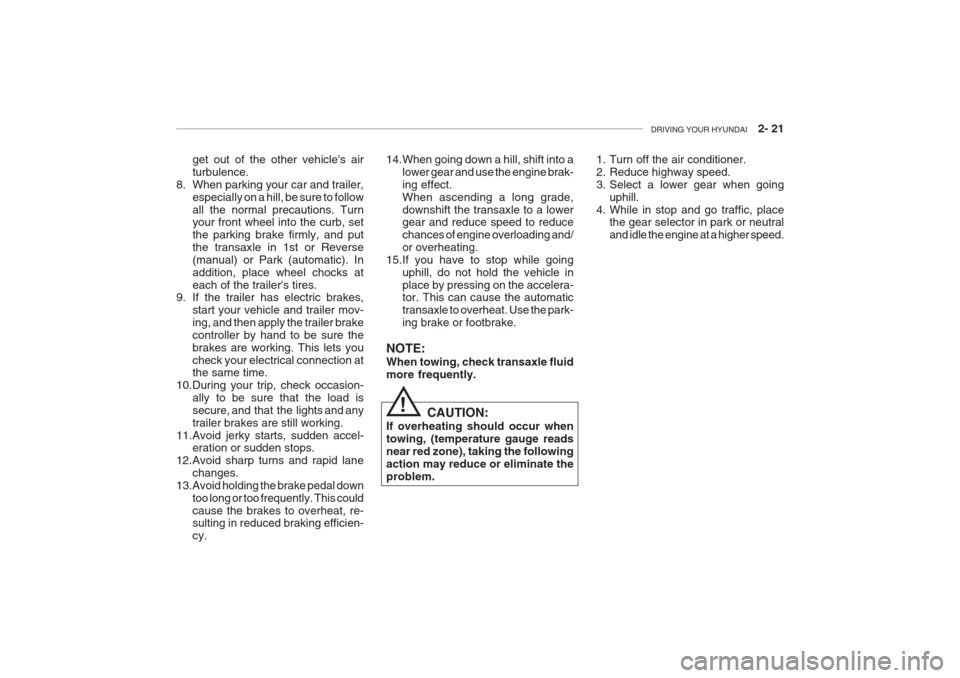 Hyundai Grandeur 2002  Owners Manual DRIVING YOUR HYUNDAI    2- 21
14.When going down a hill, shift into a
lower gear and use the engine brak- ing effect.When ascending a long grade,downshift the transaxle to a lower gear and reduce spee