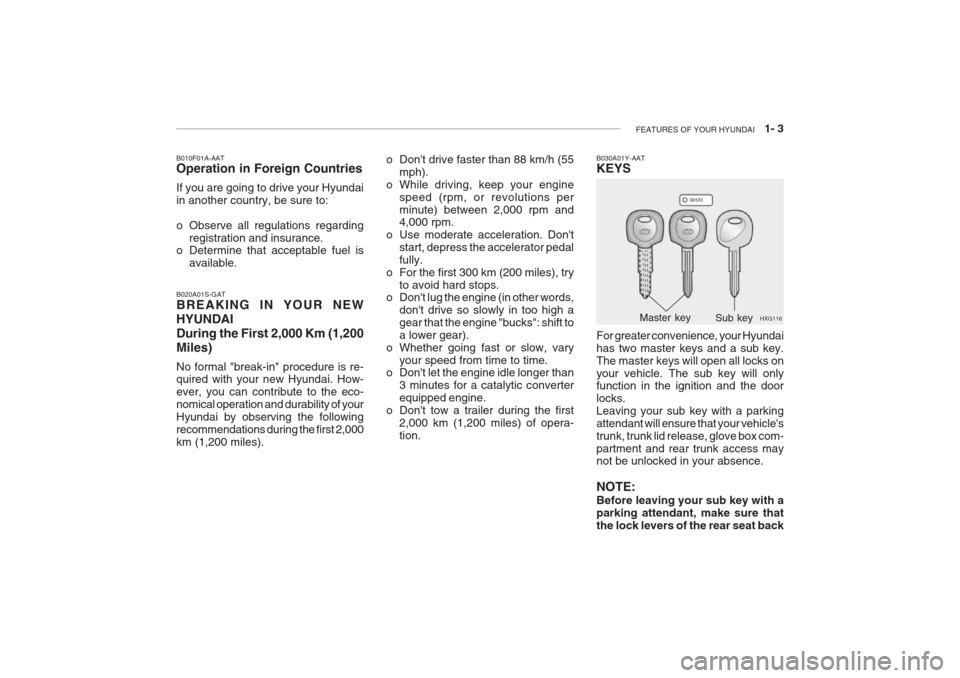 Hyundai Grandeur 2002 User Guide FEATURES OF YOUR HYUNDAI   1- 3
B010F01A-AAT Operation in Foreign Countries If you are going to drive your Hyundai in another country, be sure to: 
o Observe all regulations regarding
registration and